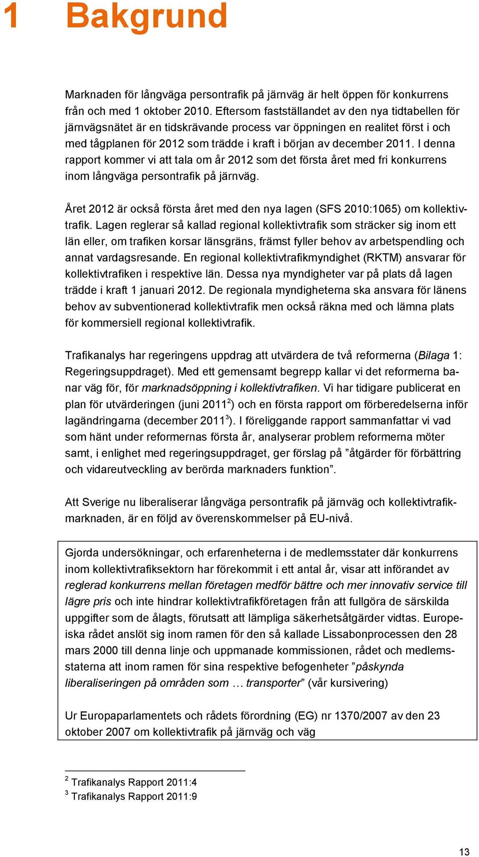 I denna rapport kommer vi att tala om år 2012 som det första året med fri konkurrens inom långväga persontrafik på järnväg.
