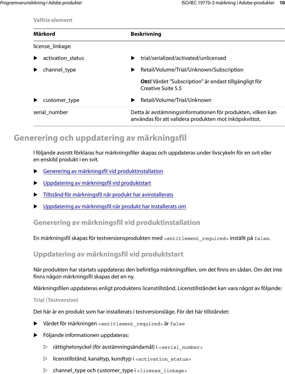 5 customer_type Retail/Volume/Trial/Unknown serial_number Detta är avstämningsinformationen för produkten, vilken kan användas för att validera produkten mot inköpskvittot.