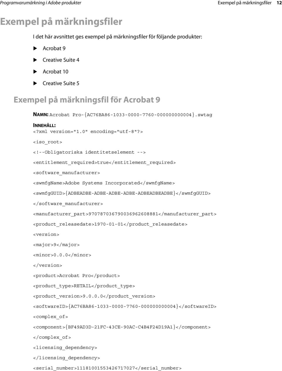 --Obligatoriska identitetselement --> <entitlement_required>true</entitlement_required> <software_manufacturer> <swmfgname>adobe Systems Incorporated</swmfgName>