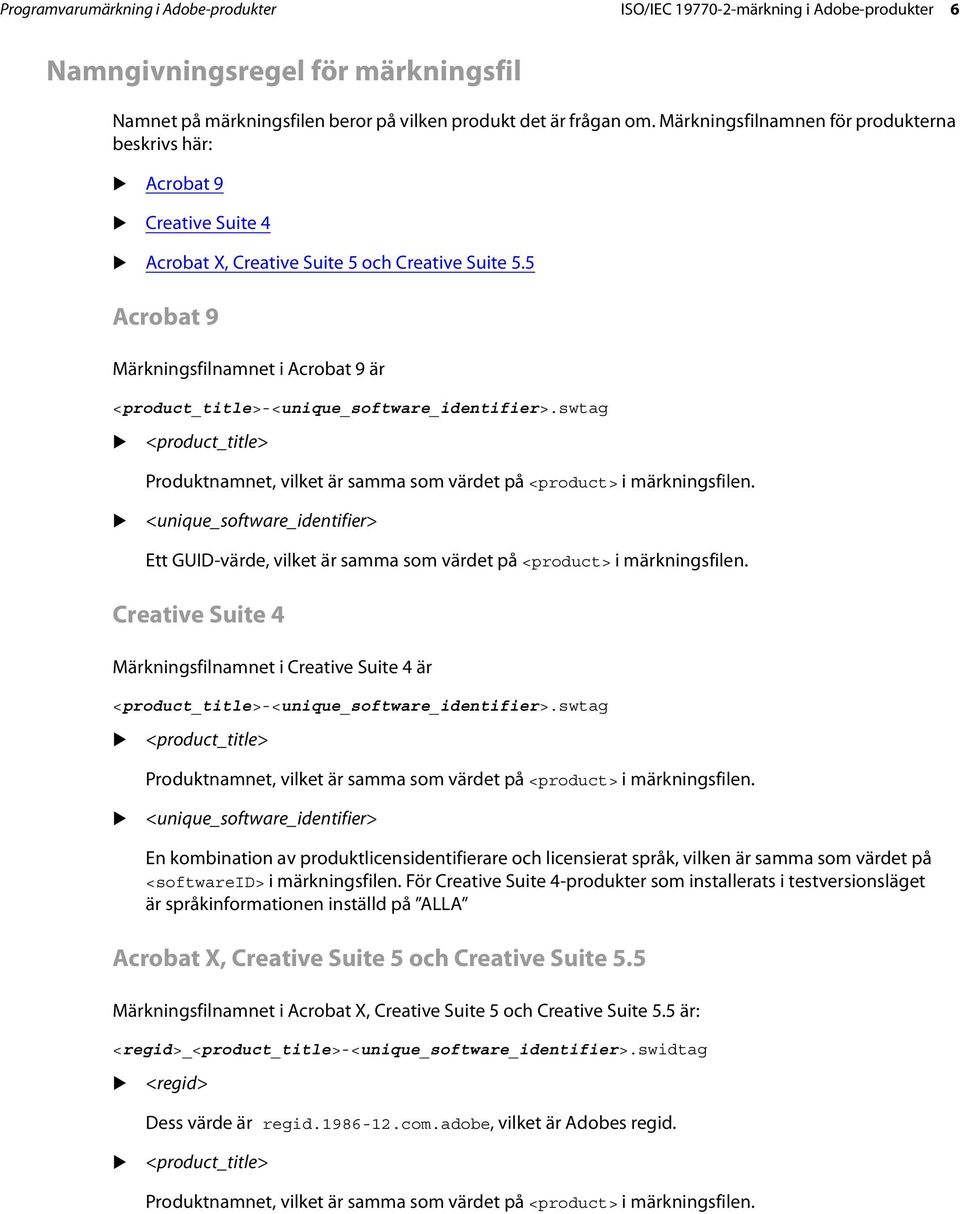 5 Acrobat 9 Märkningsfilnamnet i Acrobat 9 är <product_title>-<unique_software_identifier>.swtag <product_title> Produktnamnet, vilket är samma som värdet på <product> i märkningsfilen.