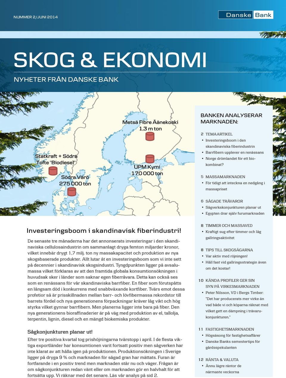 5 MASSAMARKNADEN För tidigt att inteckna en nedgång i massapriset 6 SÅGADE TRÄVAROR Sågverkskonjunkturen planar ut Egypten drar själv furumarknaden Källa: Bolagsrapporter, Danske Bank Markets