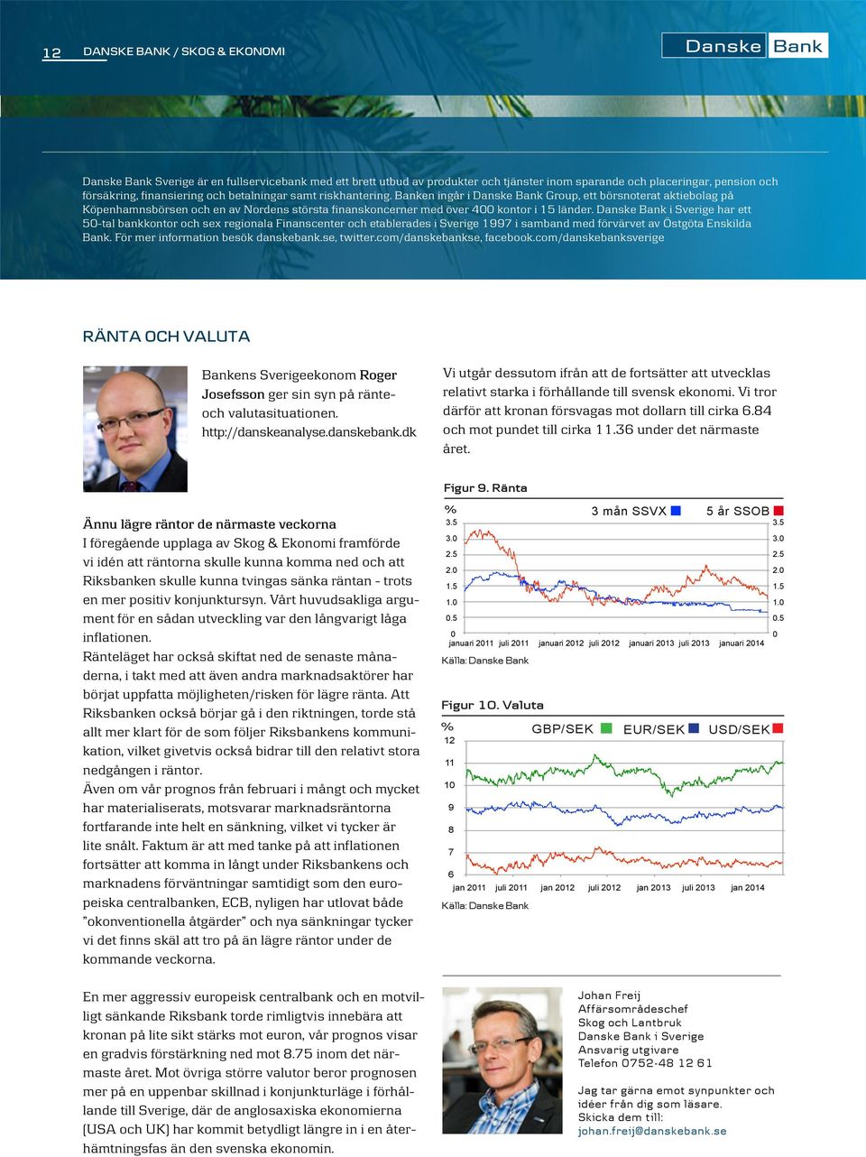 Danske Bank i Sverige har ett 50-tal bankkontor och sex regionala Finanscenter och etablerades i Sverige 1997 i samband med förvärvet av Östgöta Enskilda Bank. För mer information besök danskebank.