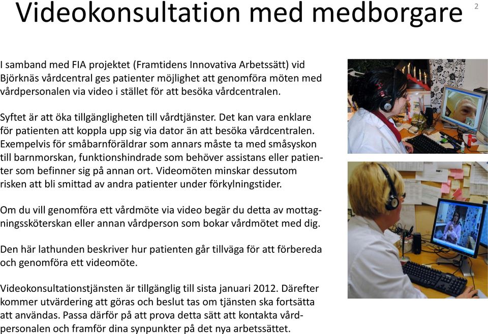 Exempelvis för småbarnföräldrar som annars måste ta med småsyskon till barnmorskan, funktionshindrade som behöver assistans eller patienter som befinner sig på annan ort.