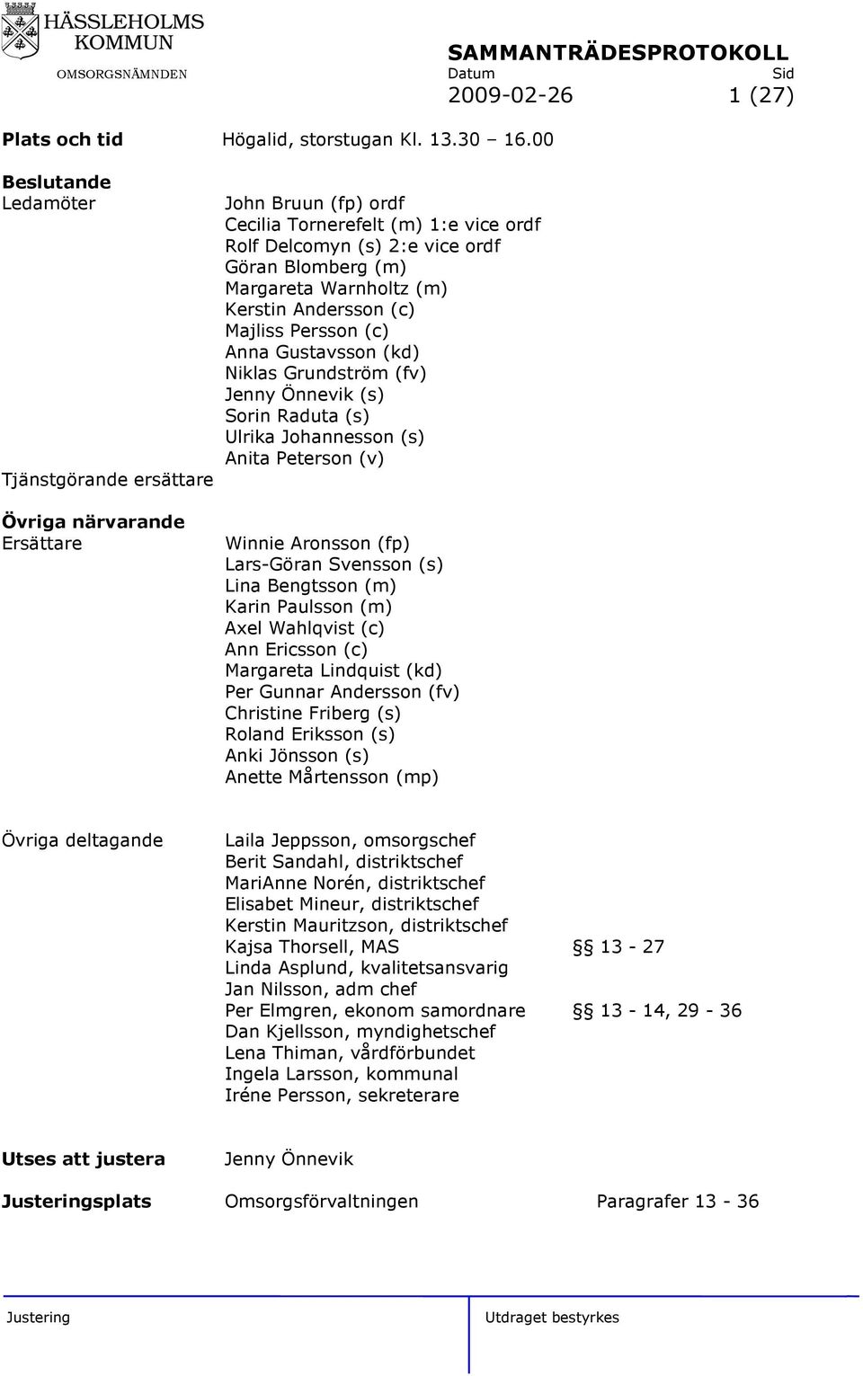 (m) Kerstin Andersson (c) Majliss Persson (c) Anna Gustavsson (kd) Niklas Grundström (fv) Jenny Önnevik (s) Sorin Raduta (s) Ulrika Johannesson (s) Anita Peterson (v) Winnie Aronsson (fp) Lars-Göran