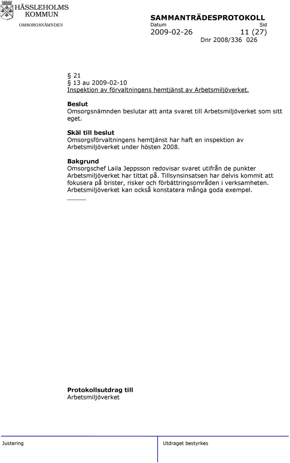 Skäl till beslut Omsorgsförvaltningens hemtjänst har haft en inspektion av Arbetsmiljöverket under hösten 2008.