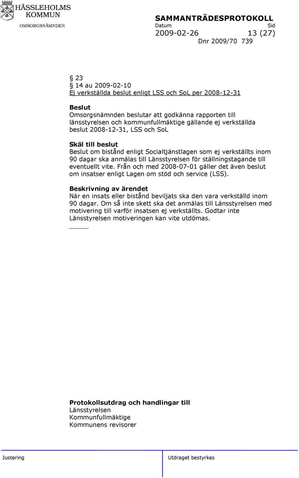 eventuellt vite. Från och med 2008-07-01 gäller det även beslut om insatser enligt Lagen om stöd och service (LSS).