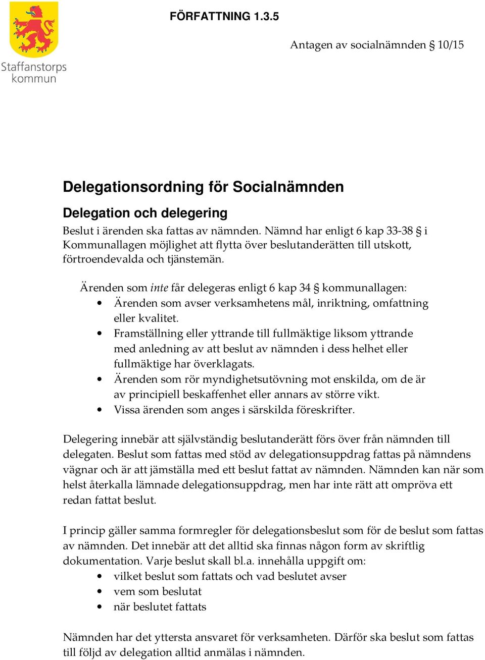 Ärenden som inte får delegeras enligt 6 kap 34 kommunallagen: Ärenden som avser verksamhetens mål, inriktning, omfattning eller kvalitet.