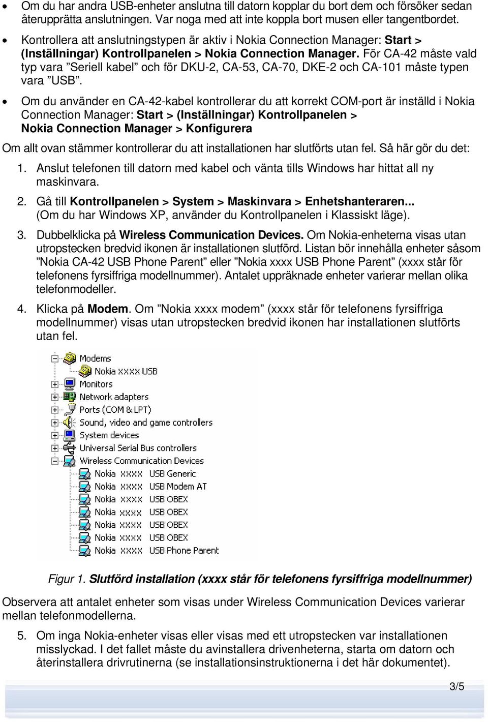 För CA-42 måste vald typ vara Seriell kabel och för DKU-2, CA-53, CA-70, DKE-2 och CA-101 måste typen vara USB.