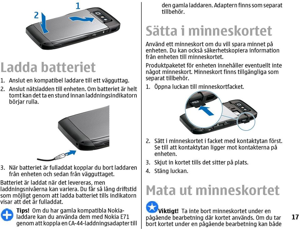 Du kan också säkerhetskopiera information från enheten till minneskortet. Produktpaketet för enheten innehåller eventuellt inte något minneskort. Minneskort finns tillgängliga som separat tillbehör.