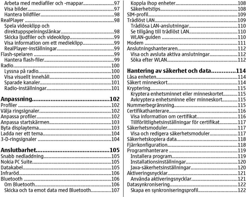 ..101 Radio-inställningar...101 Anpassning...102 Profiler...102 Välja ringsignaler...102 Anpassa profiler...102 Anpassa startskärmen...103 Byta displaytema...103 Ladda ner ett tema.