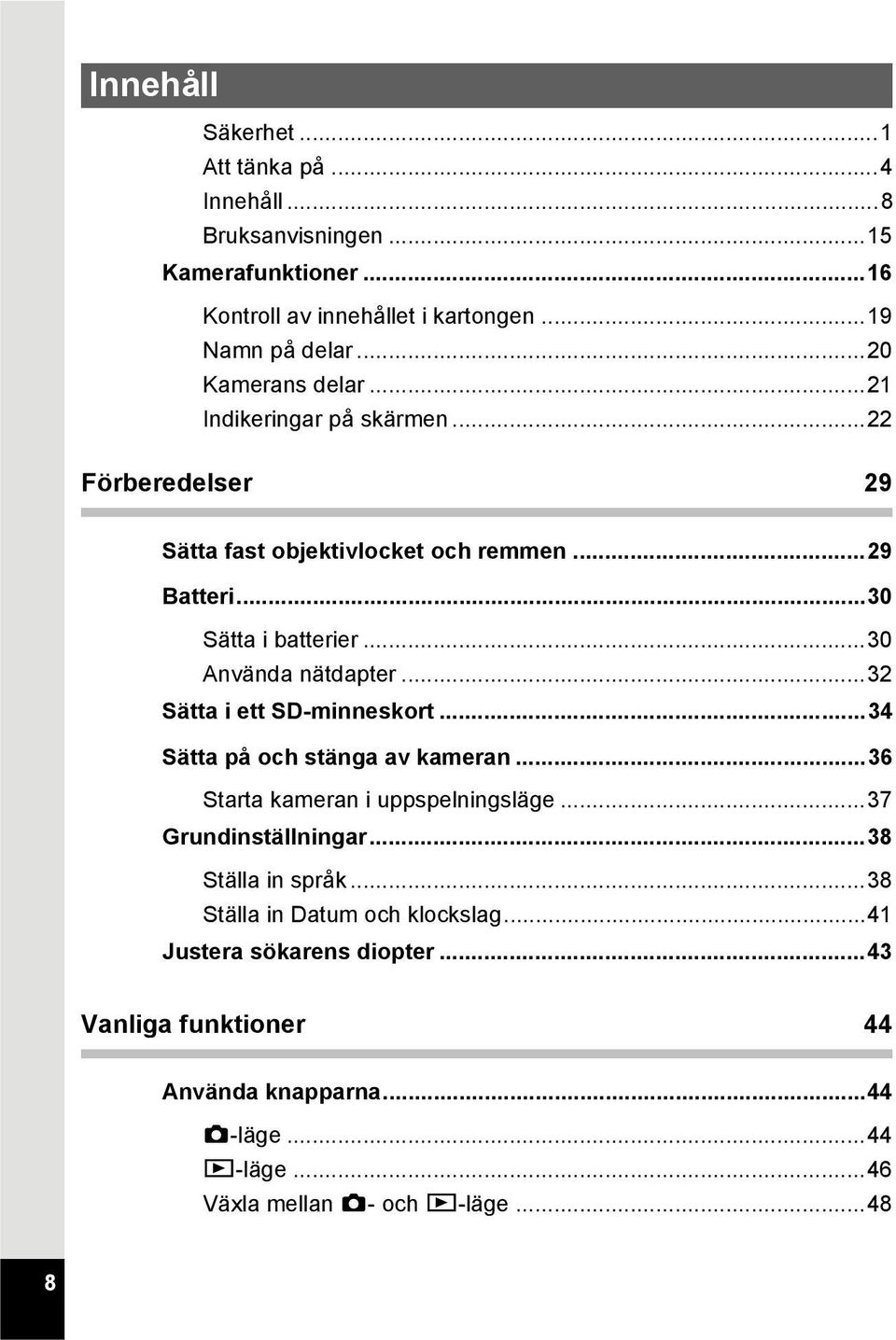 ..30 Använda nätdapter...32 Sätta i ett SD-minneskort...34 Sätta på och stänga av kameran...36 Starta kameran i uppspelningsläge...37 Grundinställningar.