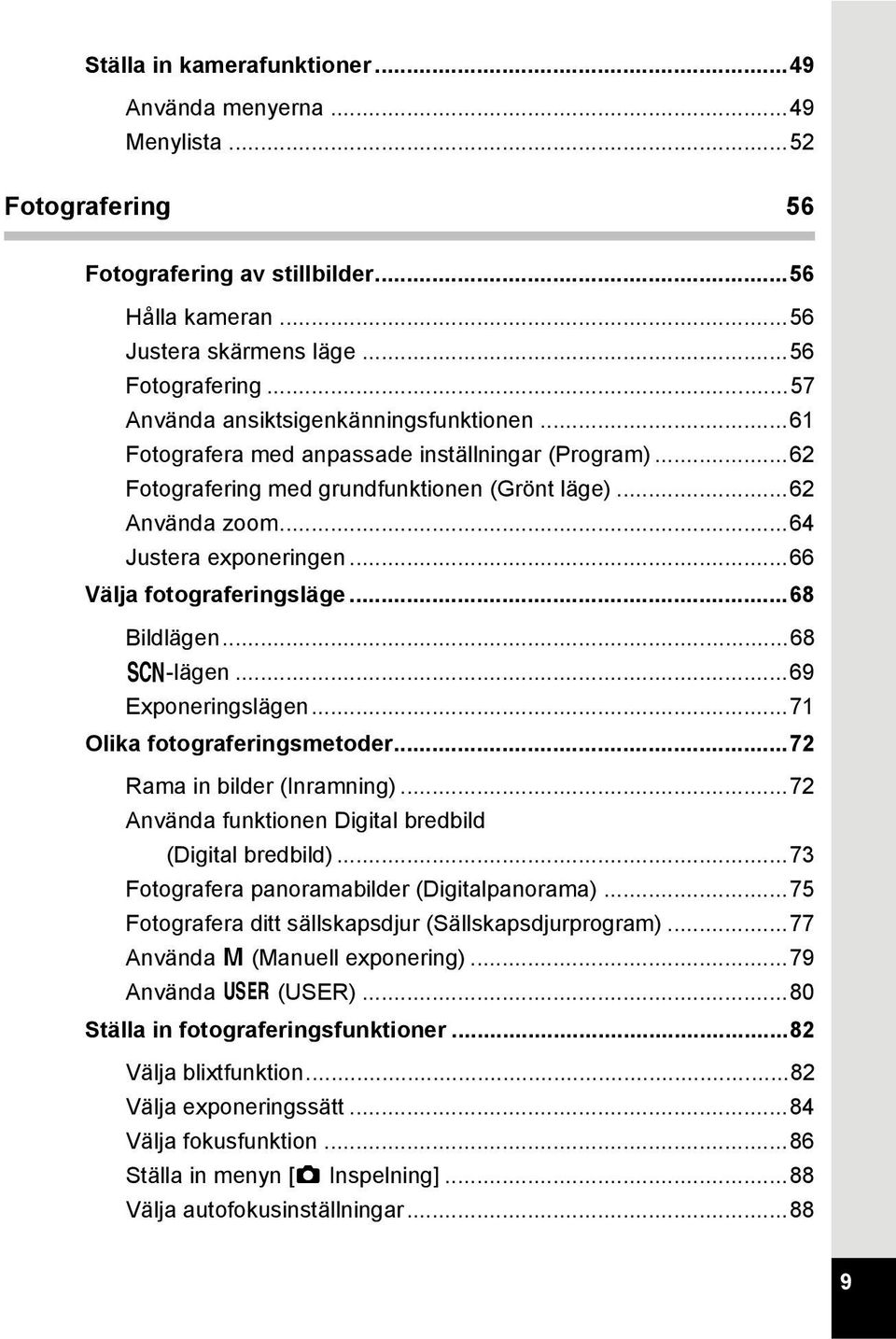 ..68 H-lägen...69 Exponeringslägen...71 Olika fotograferingsmetoder...72 Rama in bilder (Inramning)...72 Använda funktionen Digital bredbild (Digital bredbild).