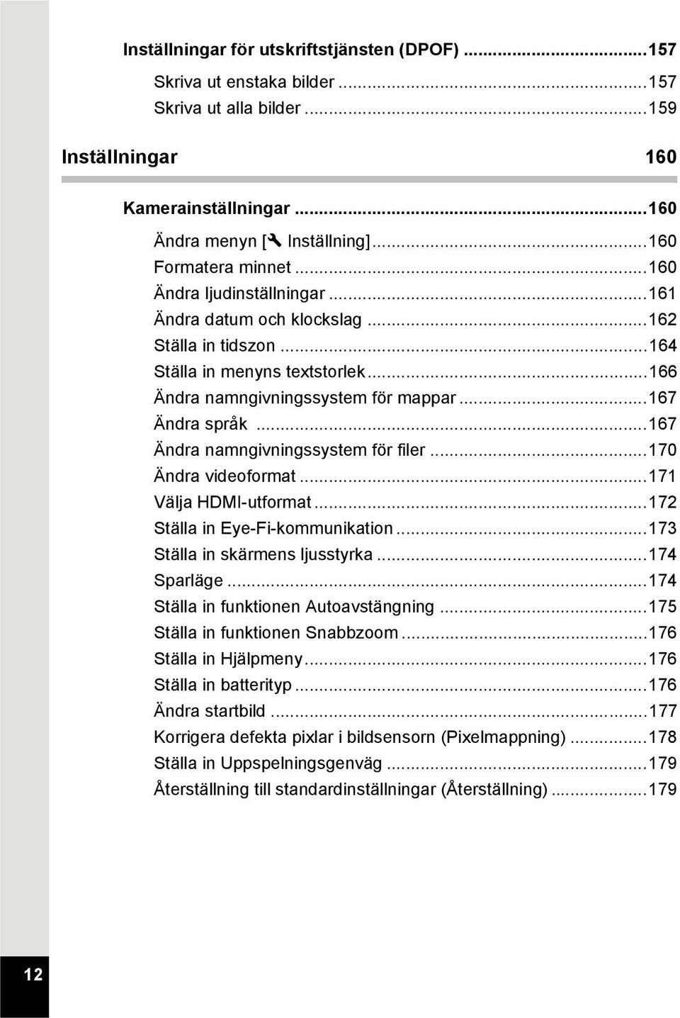 ..167 Ändra språk...167 Ändra namngivningssystem för filer...170 Ändra videoformat...171 Välja HDMI-utformat...172 Ställa in Eye-Fi-kommunikation...173 Ställa in skärmens ljusstyrka...174 Sparläge.