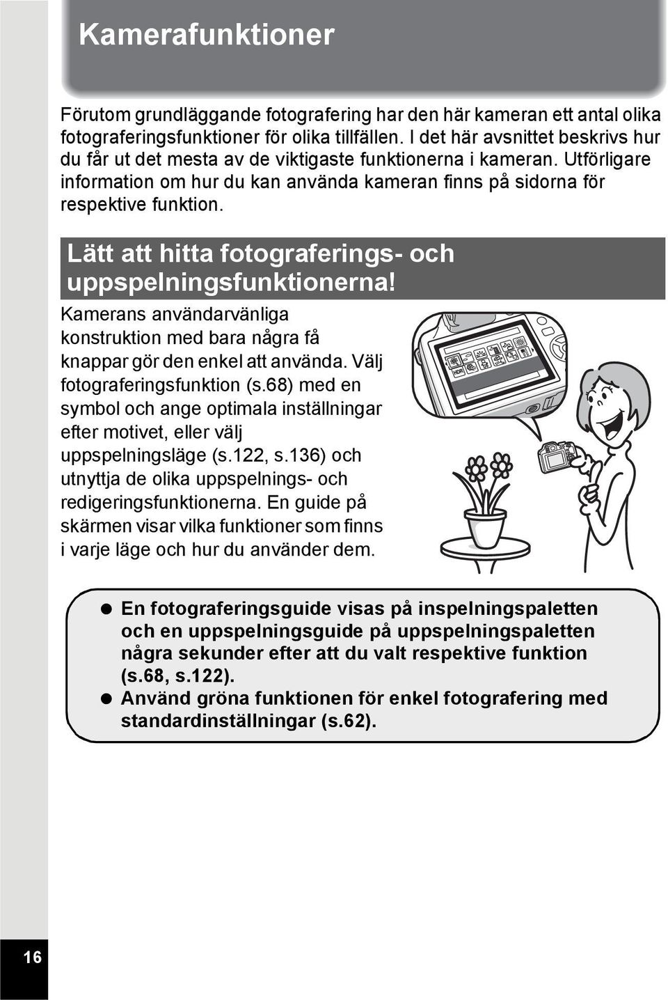 Lätt att hitta fotograferings- och uppspelningsfunktionerna! Kamerans användarvänliga konstruktion med bara några få knappar gör den enkel att använda. Välj fotograferingsfunktion (s.