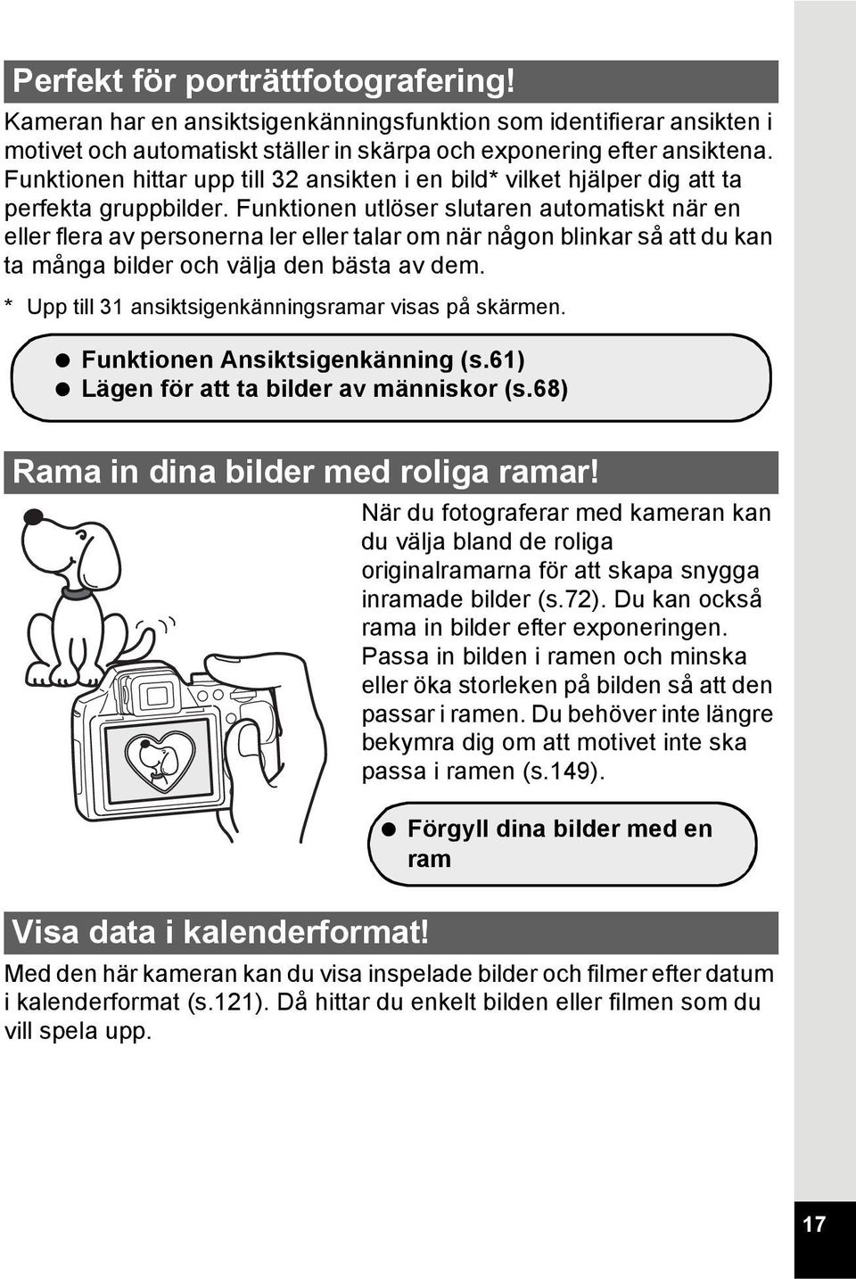 Funktionen utlöser slutaren automatiskt när en eller flera av personerna ler eller talar om när någon blinkar så att du kan ta många bilder och välja den bästa av dem.