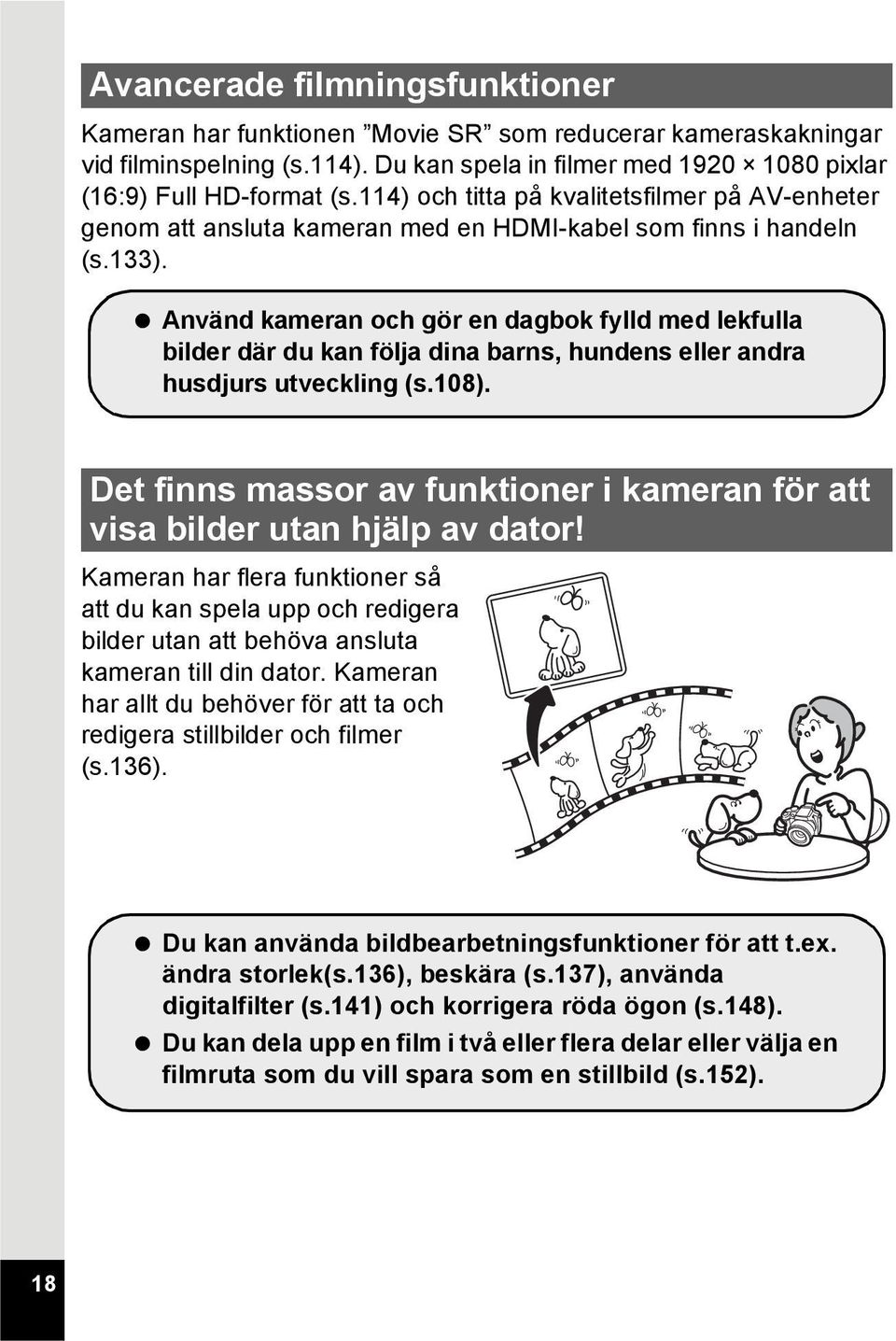 Använd kameran och gör en dagbok fylld med lekfulla bilder där du kan följa dina barns, hundens eller andra husdjurs utveckling (s.108).