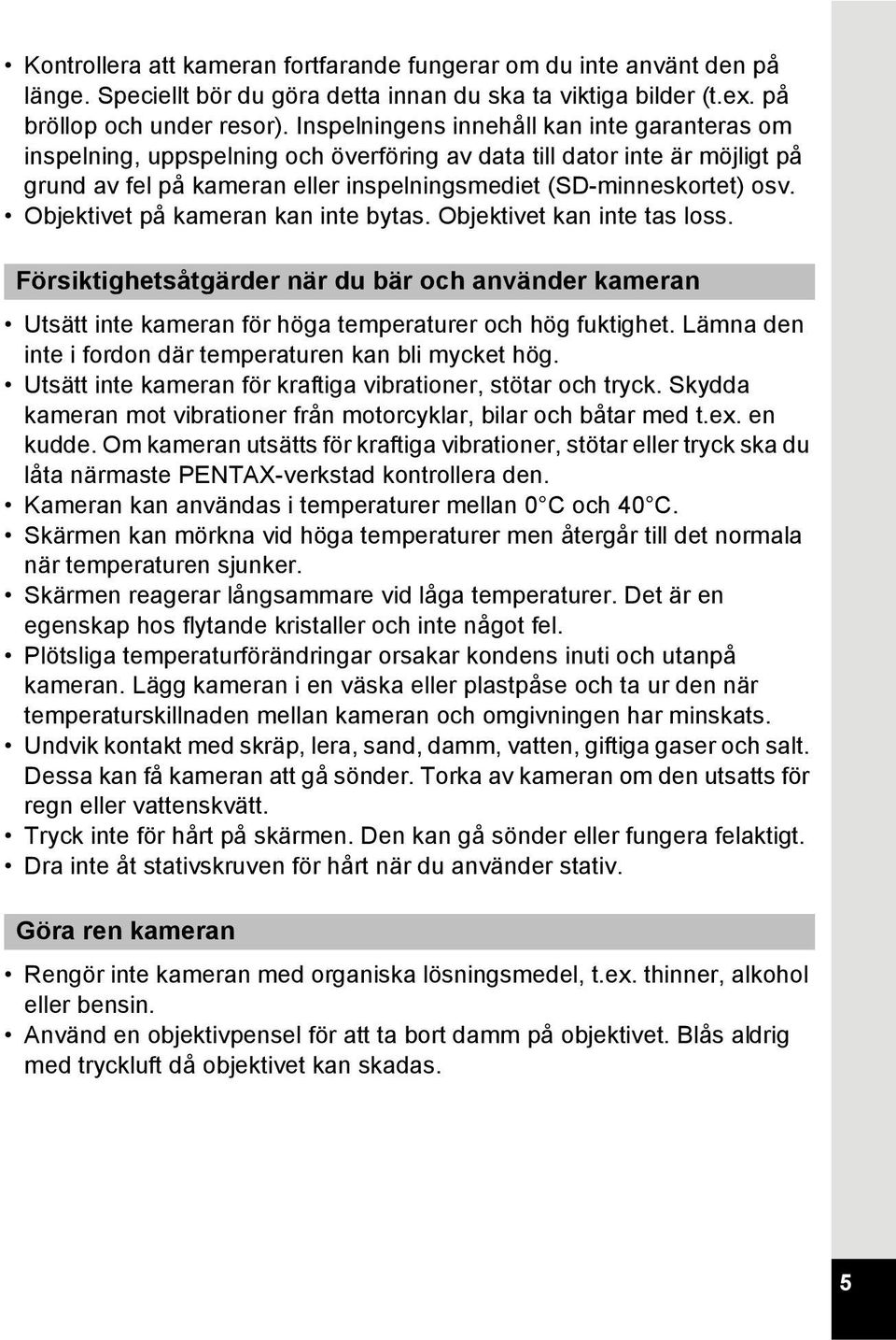 Objektivet på kameran kan inte bytas. Objektivet kan inte tas loss. Försiktighetsåtgärder när du bär och använder kameran Utsätt inte kameran för höga temperaturer och hög fuktighet.