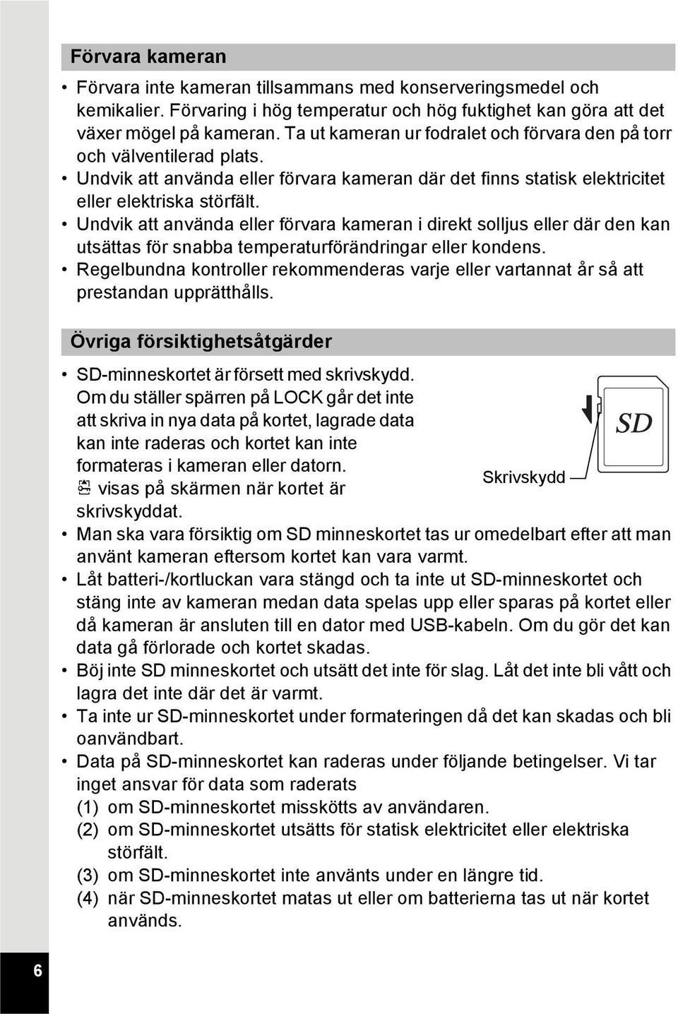 Undvik att använda eller förvara kameran i direkt solljus eller där den kan utsättas för snabba temperaturförändringar eller kondens.