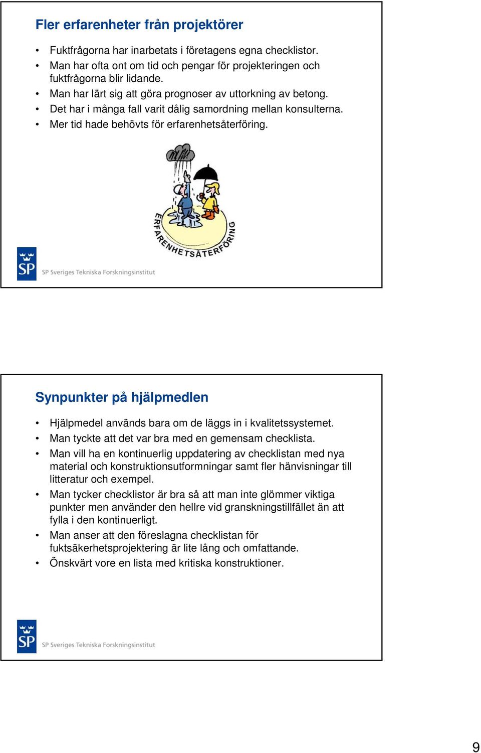 Synpunkter på hjälpmedlen Hjälpmedel används bara om de läggs in i kvalitetssystemet. Man tyckte att det var bra med en gemensam checklista.