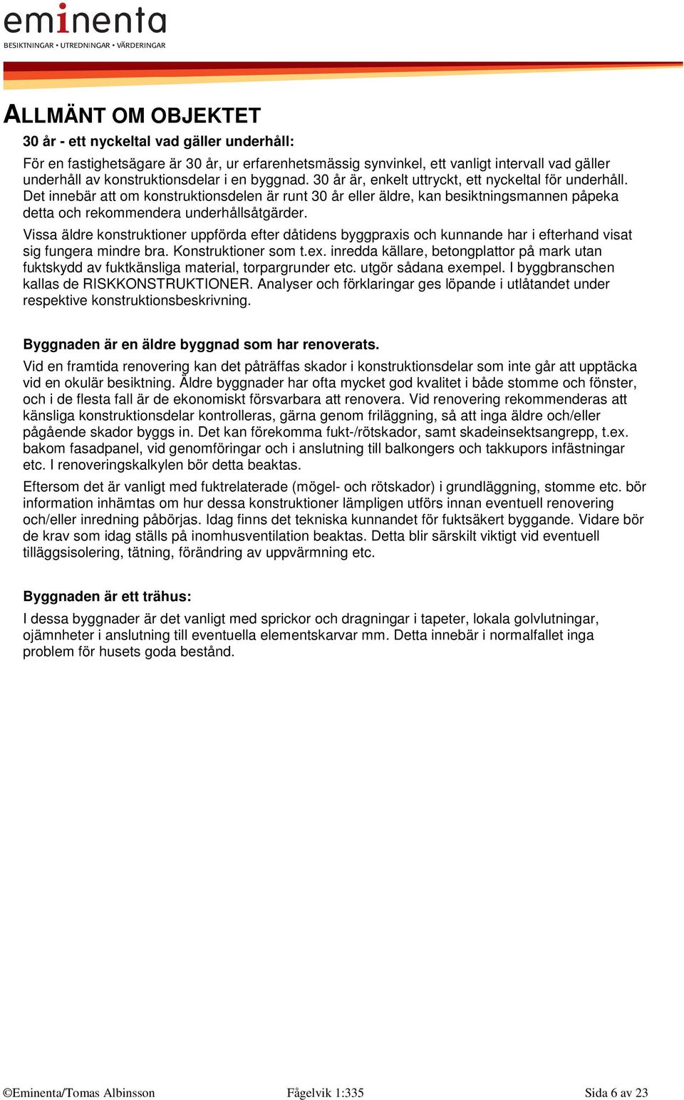 Det innebär att om konstruktionsdelen är runt 30 år eller äldre, kan besiktningsmannen påpeka detta och rekommendera underhållsåtgärder.