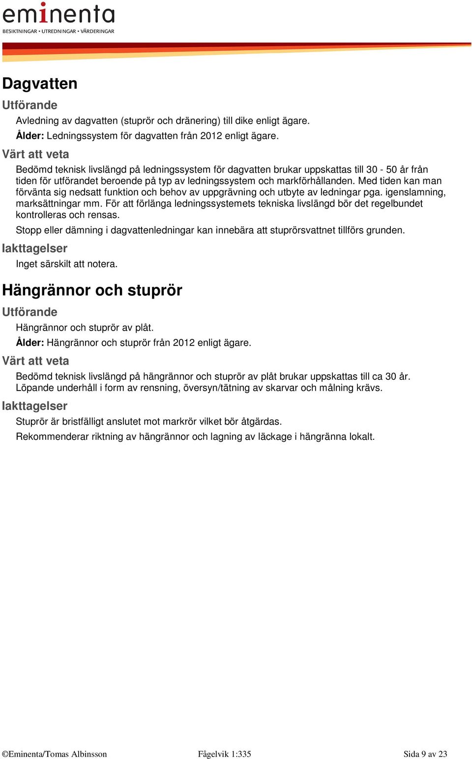 Med tiden kan man förvänta sig nedsatt funktion och behov av uppgrävning och utbyte av ledningar pga. igenslamning, marksättningar mm.