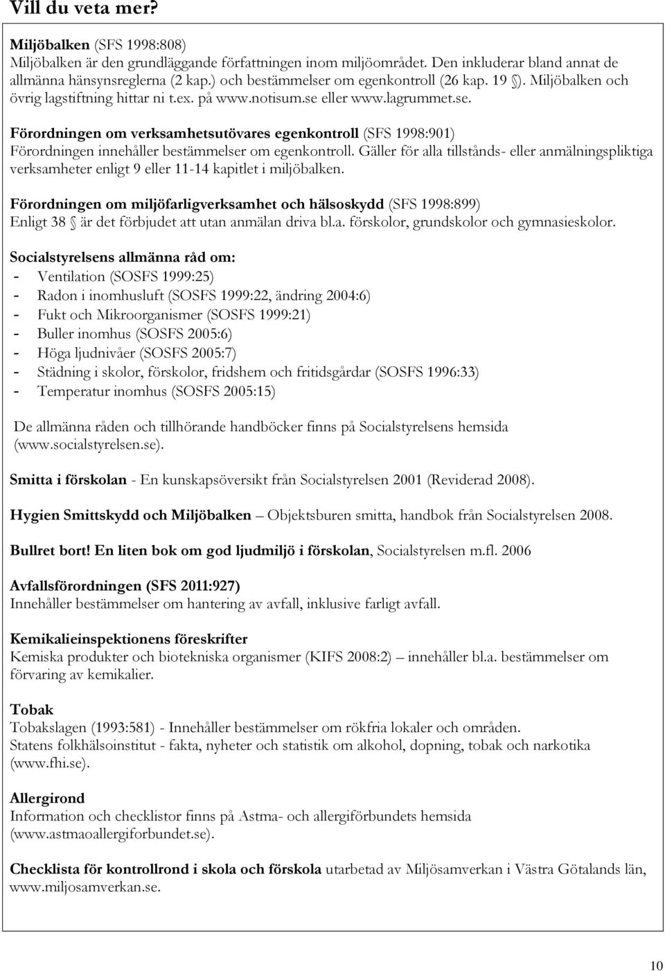 Gäller för alla tillstånds- eller anmälningspliktiga verksamheter enligt 9 eller 11-14 kapitlet i miljöbalken.