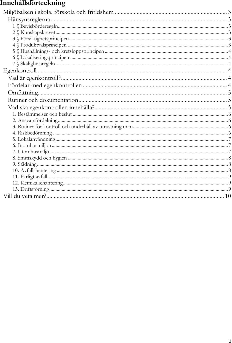.. 5 Rutiner och dokumentation... 5 Vad ska egenkontrollen innehålla?... 5 1. Bestämmelser och beslut... 6 2. Ansvarsfördelning... 6 3. Rutiner för kontroll och underhåll av utrustning m.m.... 6 4.