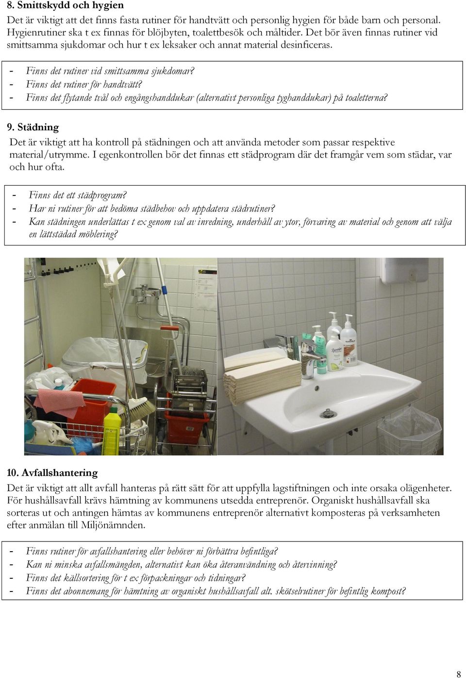 - Finns det rutiner vid smittsamma sjukdomar? - Finns det rutiner för handtvätt? - Finns det flytande tvål och engångshanddukar (alternativt personliga tyghanddukar) på toaletterna? 9.