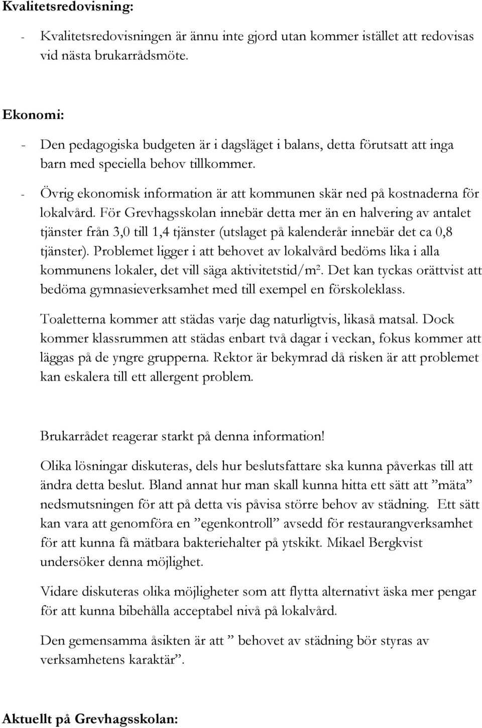 - Övrig ekonomisk information är att kommunen skär ned på kostnaderna för lokalvård.