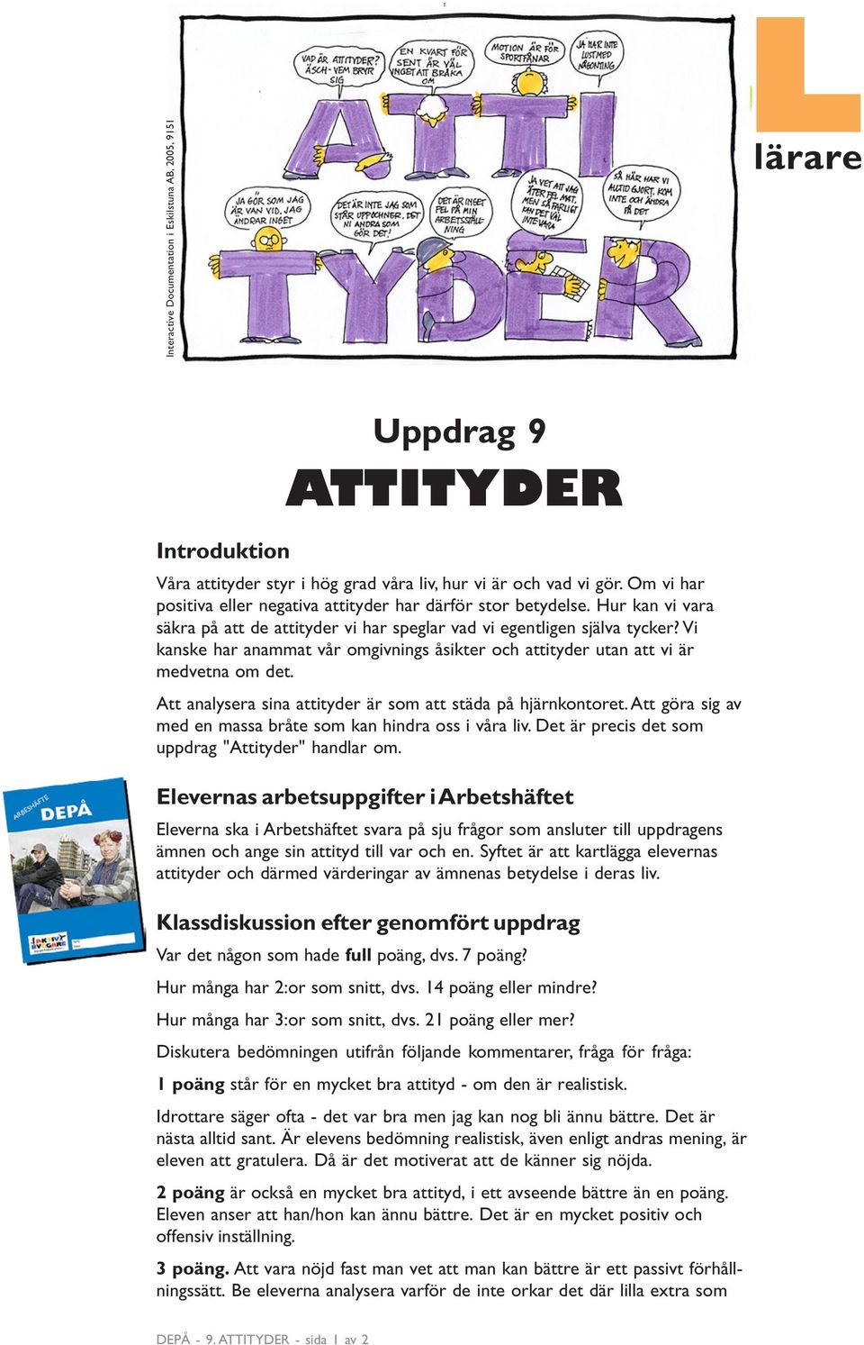 Vi kanske har anammat vår omgivnings åsikter och attityder utan att vi är medvetna om det. Att analysera sina attityder är som att städa på hjärnkontoret.