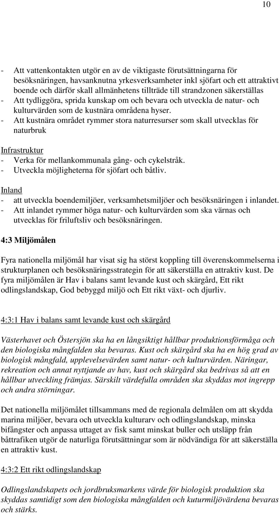 - Att kustnära området rymmer stora naturresurser som skall utvecklas för naturbruk Infrastruktur - Verka för mellankommunala gång- och cykelstråk. - Utveckla möjligheterna för sjöfart och båtliv.