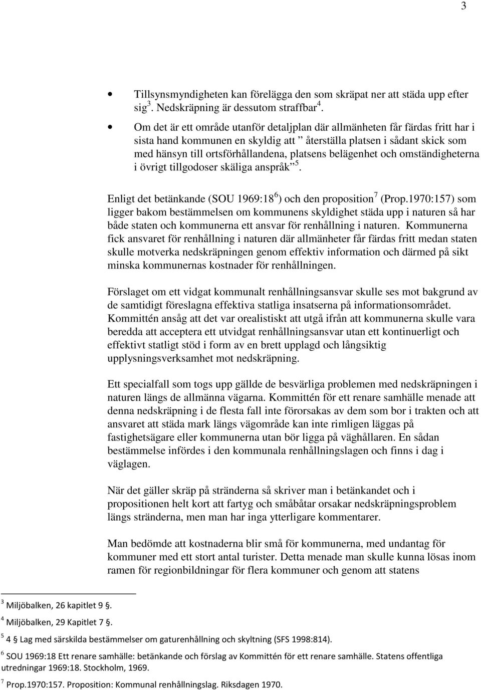 belägenhet och omständigheterna i övrigt tillgodoser skäliga anspråk 5. Enligt det betänkande (SOU 1969:18 6 ) och den proposition 7 (Prop.