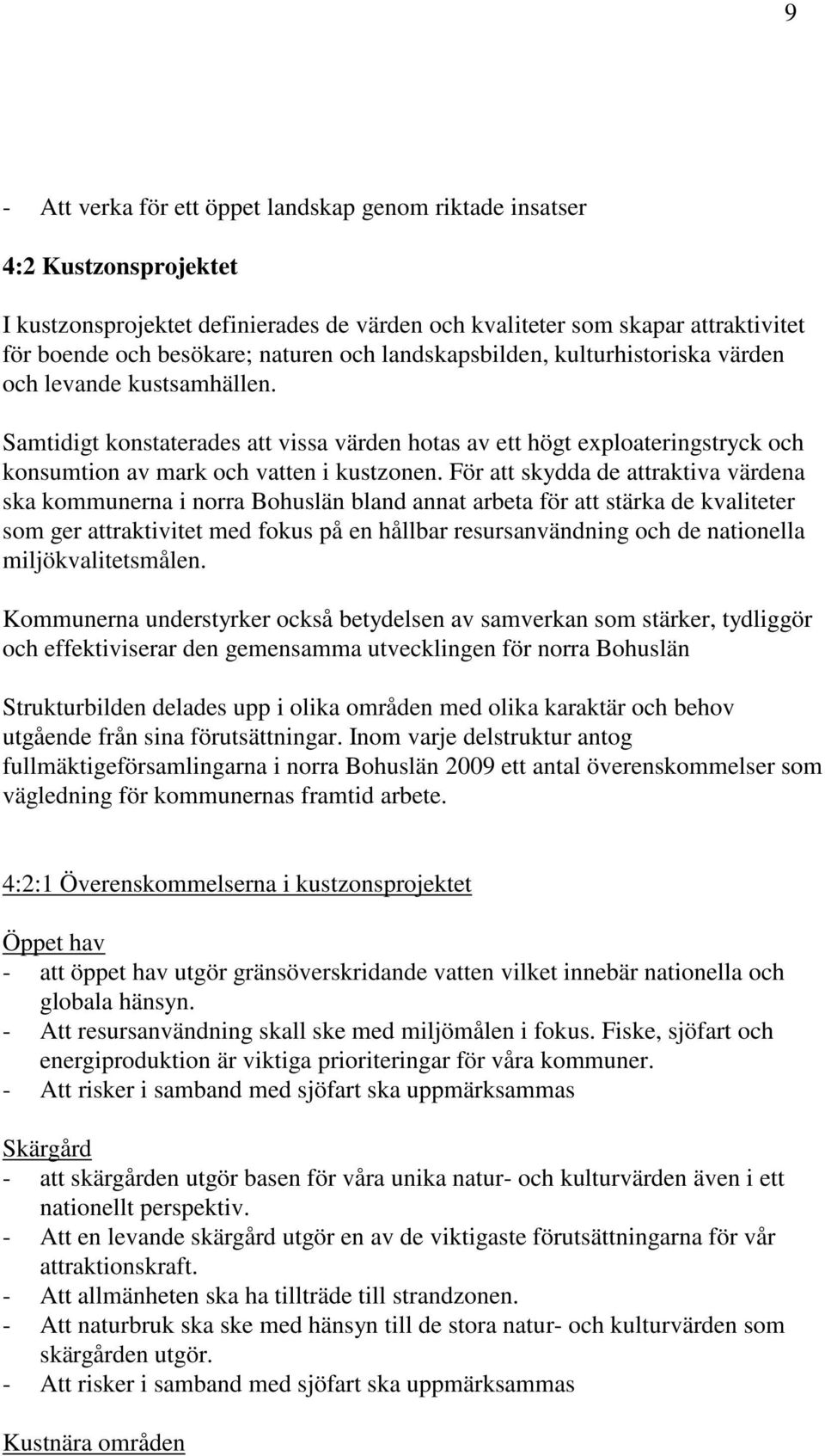 För att skydda de attraktiva värdena ska kommunerna i norra Bohuslän bland annat arbeta för att stärka de kvaliteter som ger attraktivitet med fokus på en hållbar resursanvändning och de nationella