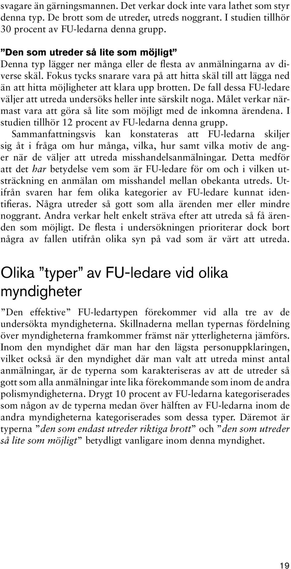 Fokus tycks snarare vara på att hitta skäl till att lägga ned än att hitta möjligheter att klara upp brotten. De fall dessa FU-ledare väljer att utreda undersöks heller inte särskilt noga.