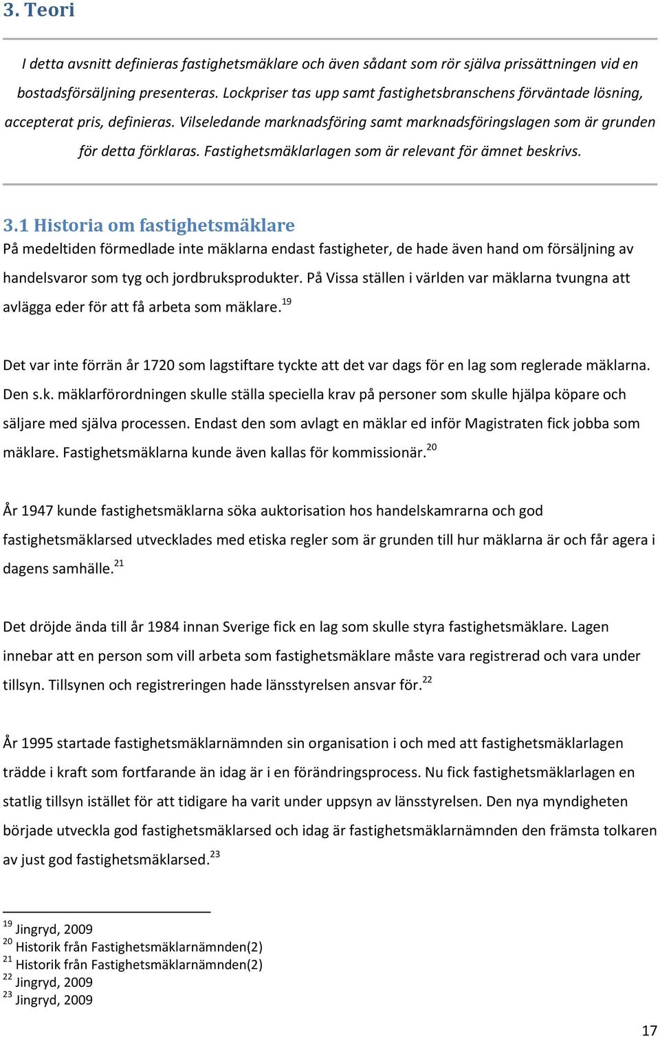 Fastighetsmäklarlagen som är relevant för ämnet beskrivs. 3.