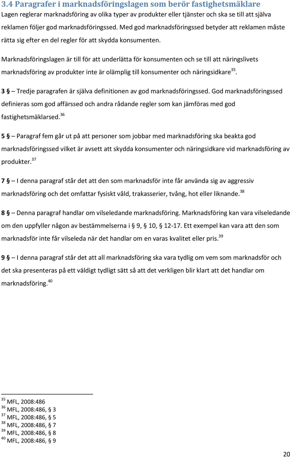 Marknadsföringslagen är till för att underlätta för konsumenten och se till att näringslivets marknadsföring av produkter inte är olämplig till konsumenter och näringsidkare 35.