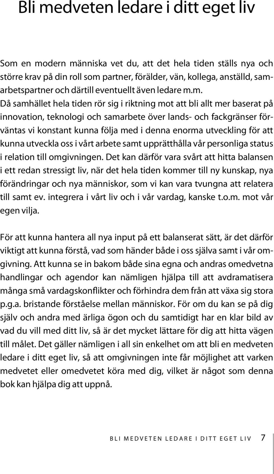 m. Då samhället hela tiden rör sig i riktning mot att bli allt mer baserat på innovation, teknologi och samarbete över lands- och fackgränser förväntas vi konstant kunna följa med i denna enorma