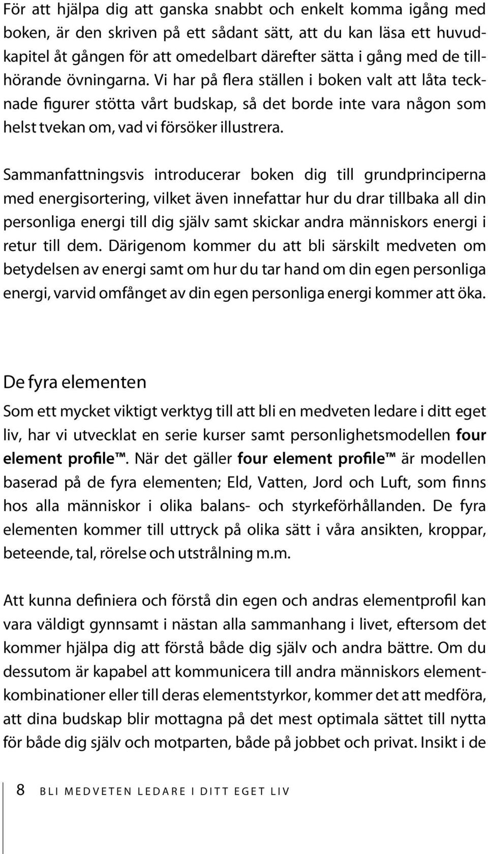 Sammanfattningsvis introducerar boken dig till grundprinciperna med energisortering, vilket även innefattar hur du drar tillbaka all din personliga energi till dig själv samt skickar andra människors