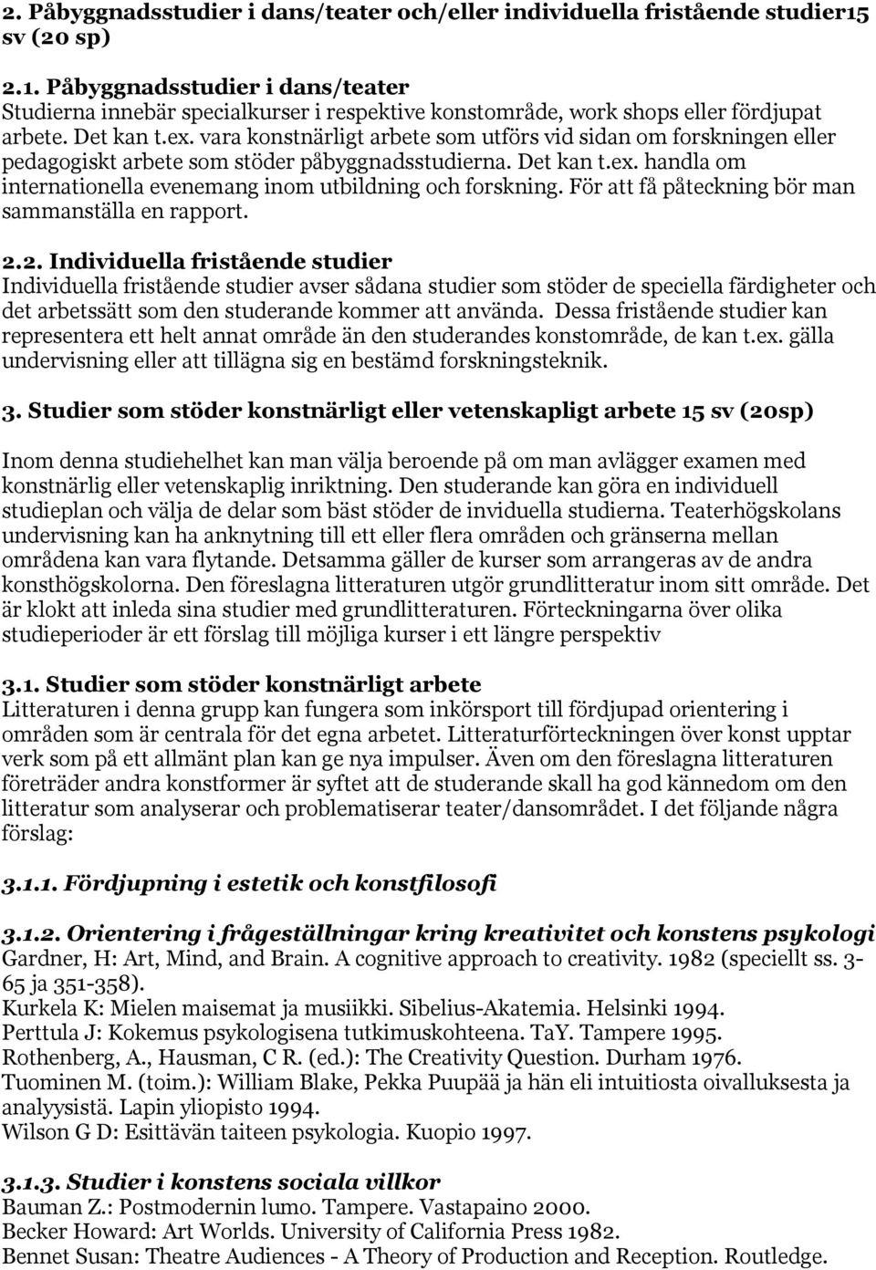 vara konstnärligt arbete som utförs vid sidan om forskningen eller pedagogiskt arbete som stöder påbyggnadsstudierna. Det kan t.ex. handla om internationella evenemang inom utbildning och forskning.