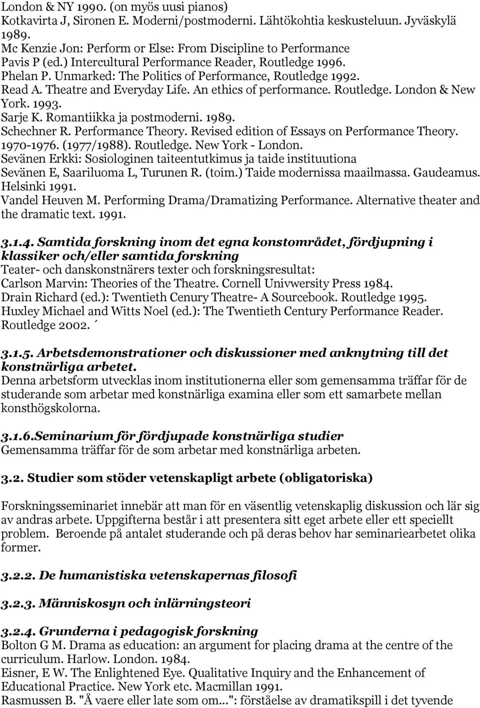 Theatre and Everyday Life. An ethics of performance. Routledge. London & New York. 1993. Sarje K. Romantiikka ja postmoderni. 1989. Schechner R. Performance Theory.