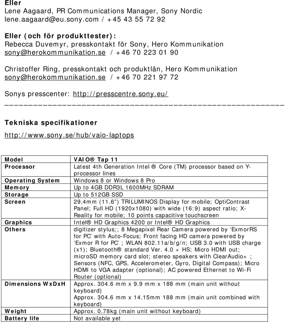 se / +46 70 223 01 90 Christoffer Ring, presskontakt och produktlån, Hero Kommunikation sony@herokommunikation.se / +46 70 221 97 72 Sonys presscenter: http://presscentre.sony.eu/ Tekniska specifikationer http://www.