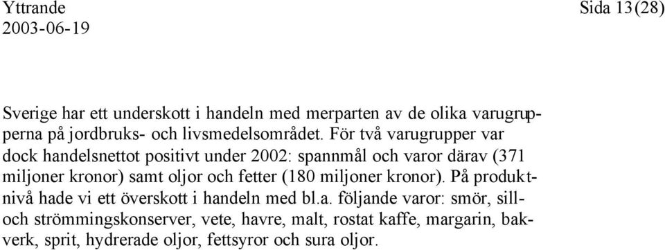 För två varugrupper var dock handelsnettot positivt under 2002: spannmål och varor därav (371 miljoner kronor) samt oljor