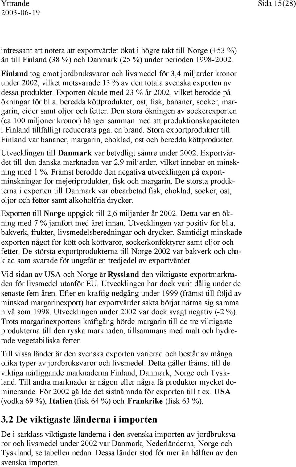 Exporten ökade med 23 % år 2002, vilket berodde på ökningar för bl.a. beredda köttprodukter, ost, fisk, bananer, socker, margarin, cider samt oljor och fetter.