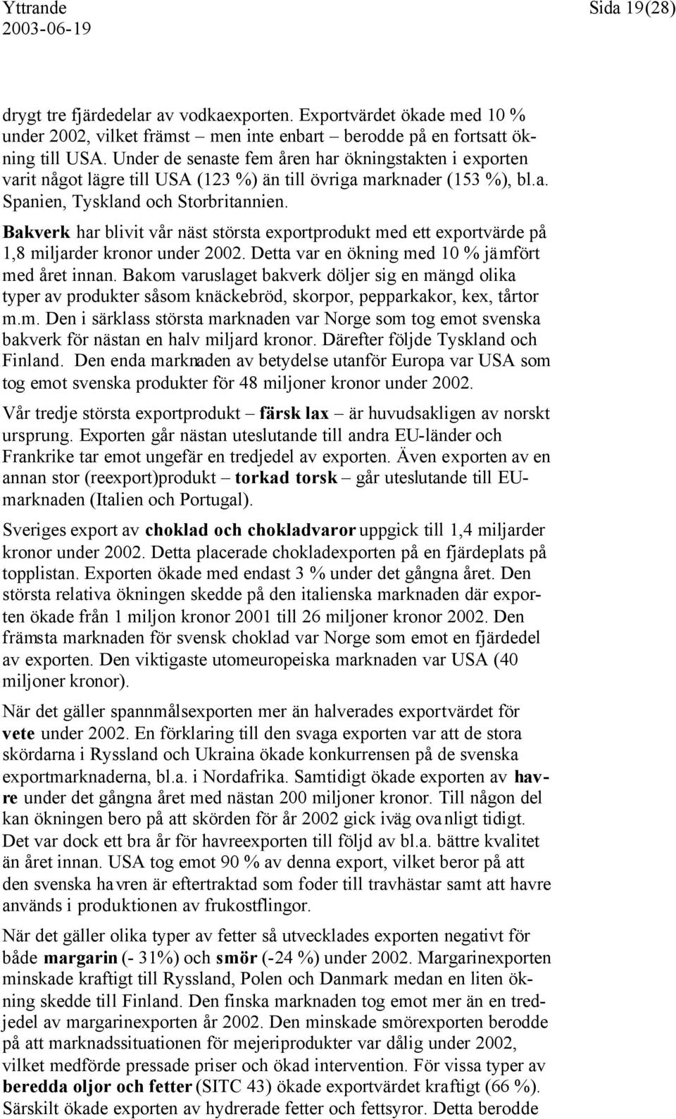 Bakverk har blivit vår näst största exportprodukt med ett exportvärde på 1,8 miljarder kronor under 2002. Detta var en ökning med 10 % jämfört med året innan.