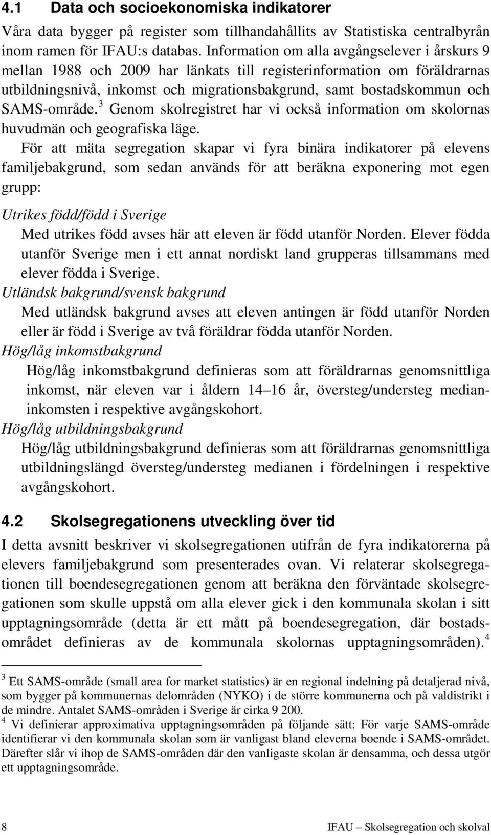 SAMS-område. 3 Genom skolregistret har vi också information om skolornas huvudmän och geografiska läge.
