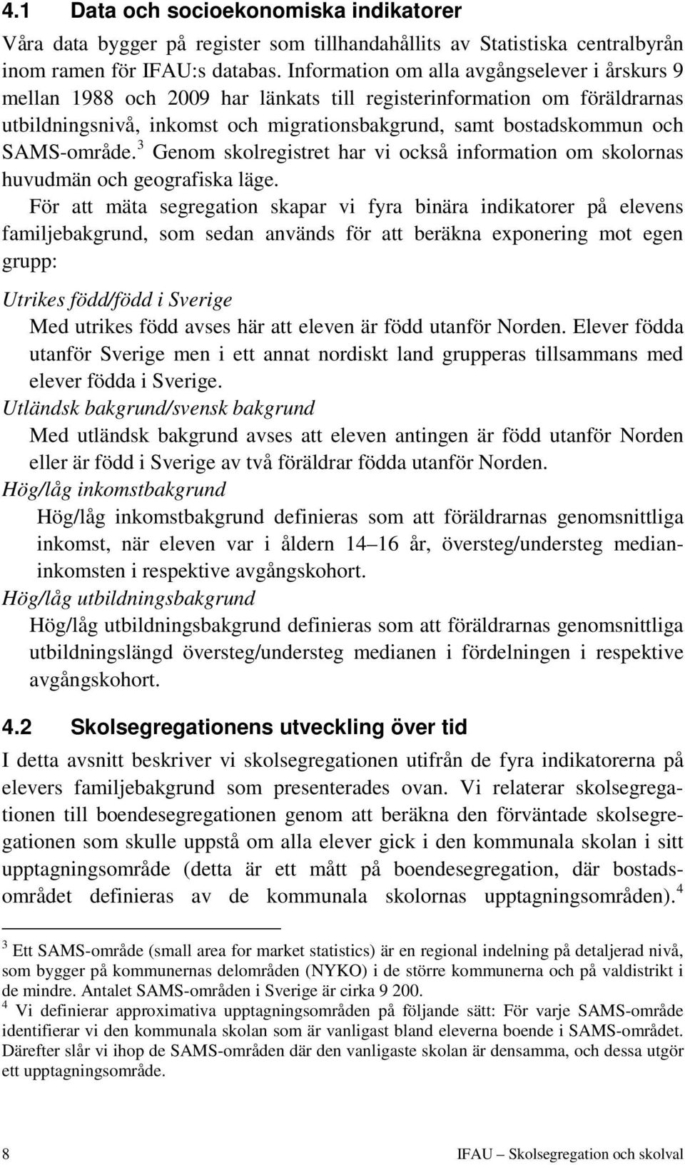 SAMS-område. 3 Genom skolregistret har vi också information om skolornas huvudmän och geografiska läge.