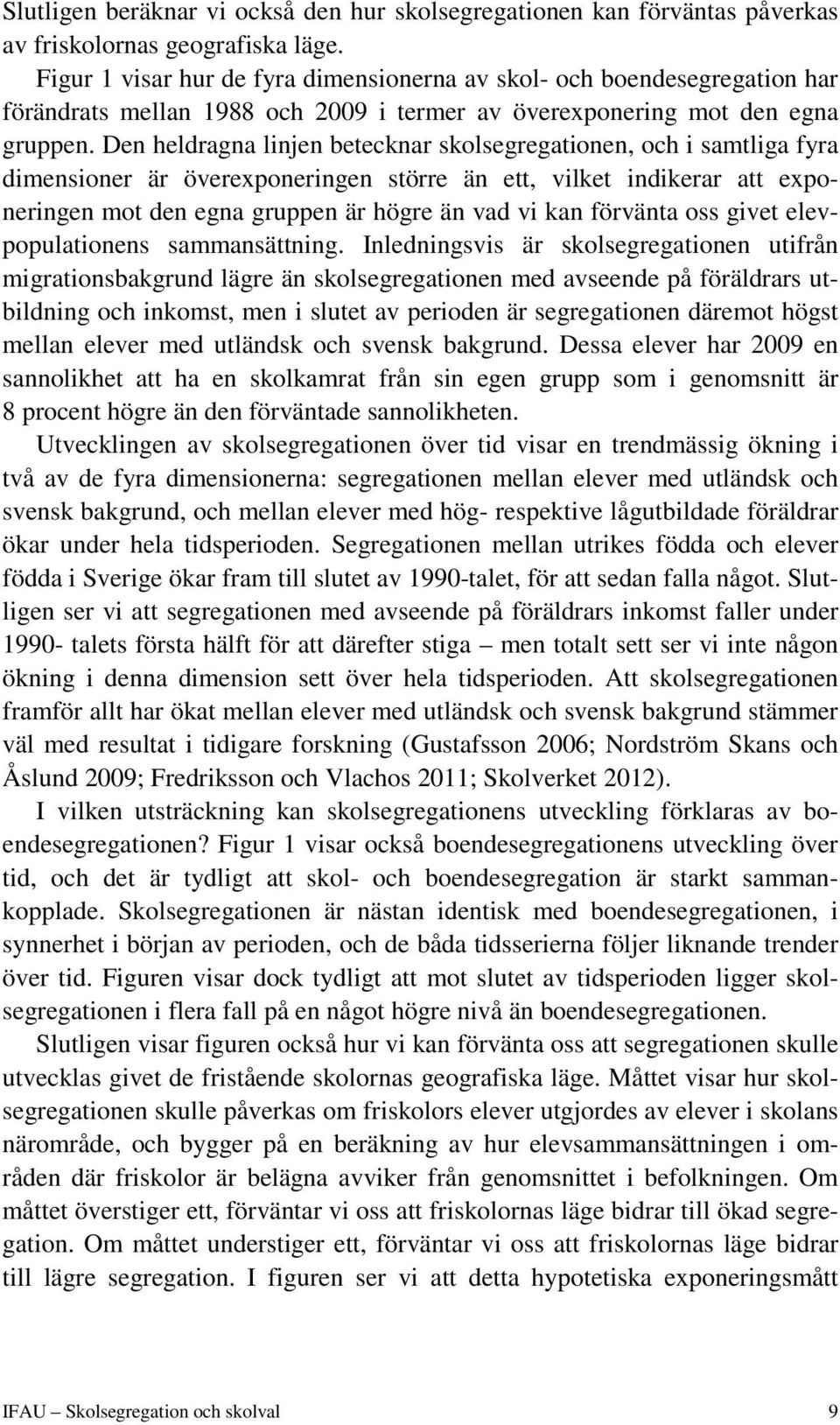 Den heldragna linjen betecknar skolsegregationen, och i samtliga fyra dimensioner är överexponeringen större än ett, vilket indikerar att exponeringen mot den egna gruppen är högre än vad vi kan