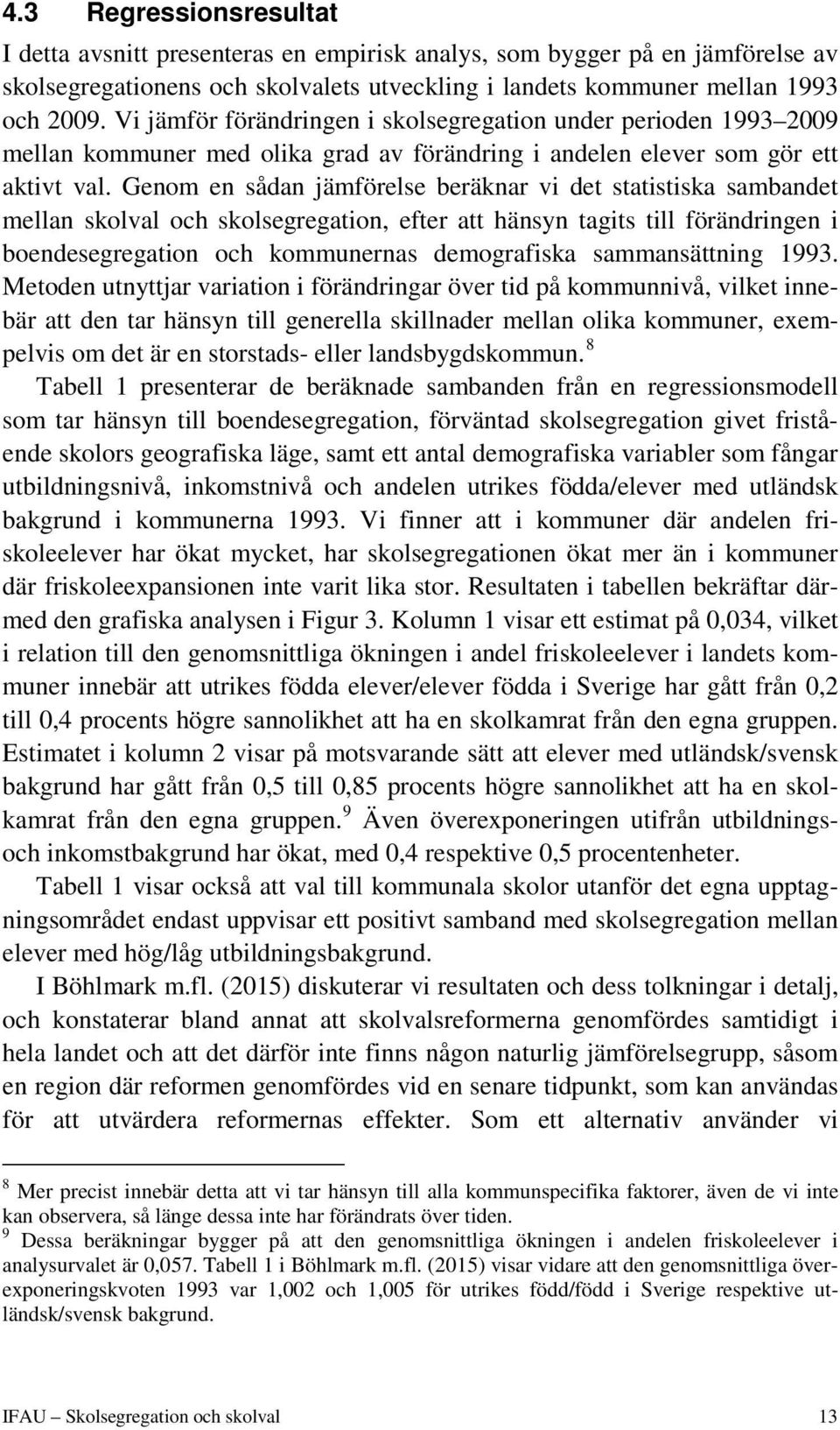 Genom en sådan jämförelse beräknar vi det statistiska sambandet mellan skolval och skolsegregation, efter att hänsyn tagits till förändringen i boendesegregation och kommunernas demografiska