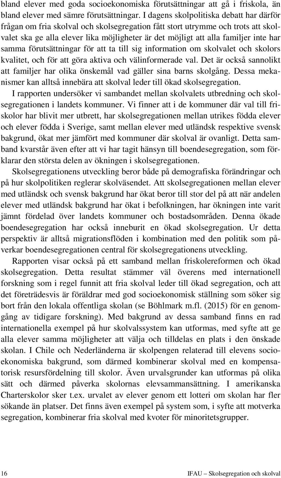 inte har samma förutsättningar för att ta till sig information om skolvalet och skolors kvalitet, och för att göra aktiva och välinformerade val.