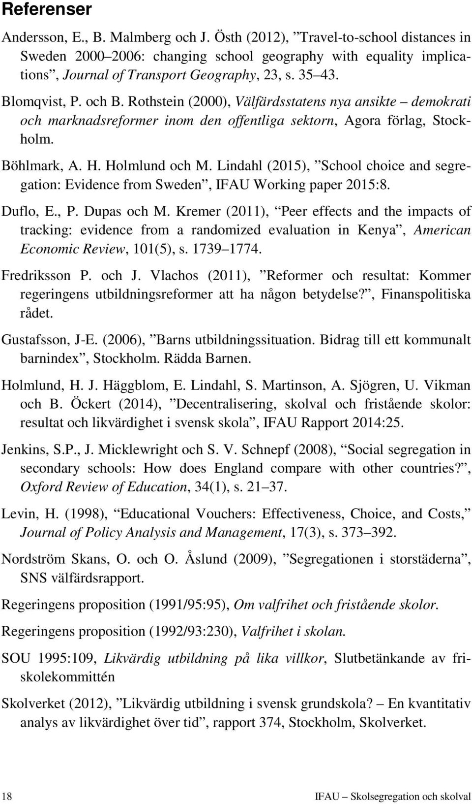 Lindahl (2015), School choice and segregation: Evidence from Sweden, IFAU Working paper 2015:8. Duflo, E., P. Dupas och M.